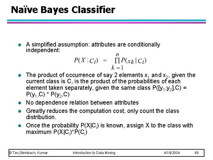 Naïve Bayes Classifier l A simplified assumption: attributes are conditionally independent: l The product