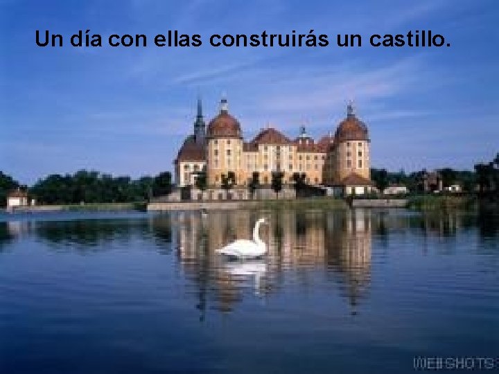 Un día con ellas construirás un castillo. 