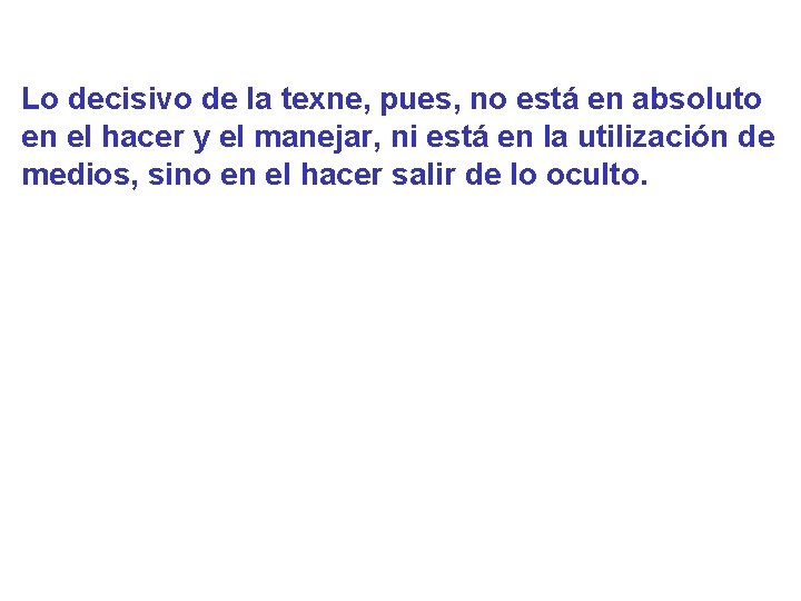 Lo decisivo de la texne, pues, no está en absoluto en el hacer y