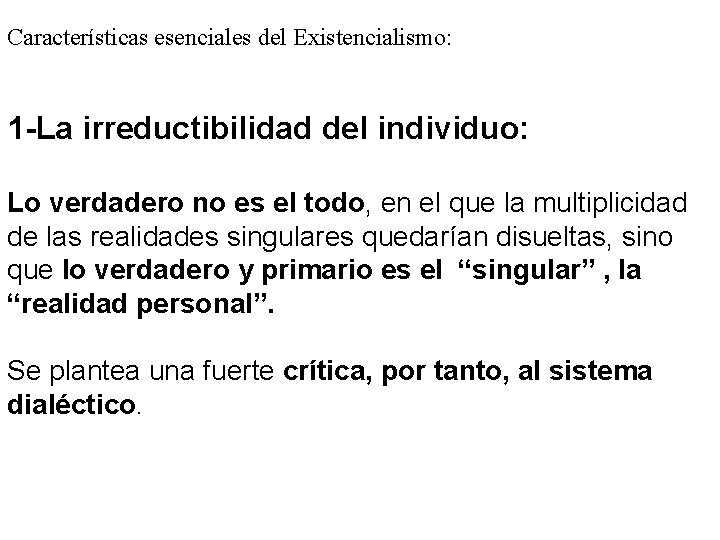 Características esenciales del Existencialismo: 1 -La irreductibilidad del individuo: Lo verdadero no es el