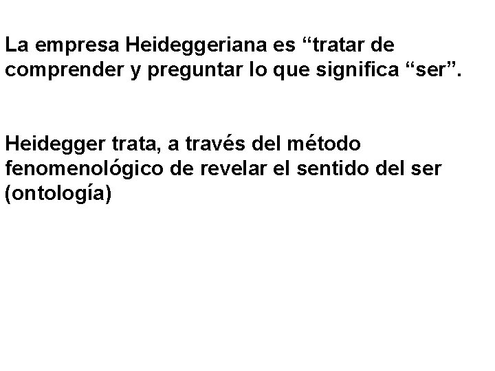 La empresa Heideggeriana es “tratar de comprender y preguntar lo que significa “ser”. Heidegger