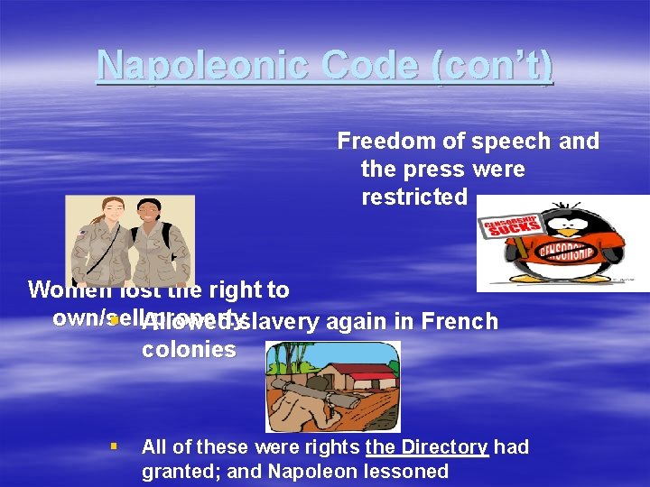 Napoleonic Code (con’t) Freedom of speech and the press were restricted Women lost the