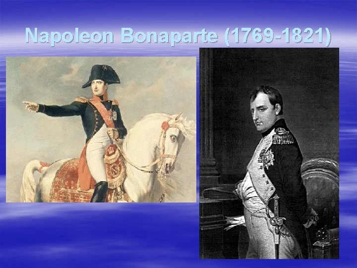 Napoleon Bonaparte (1769 -1821) 
