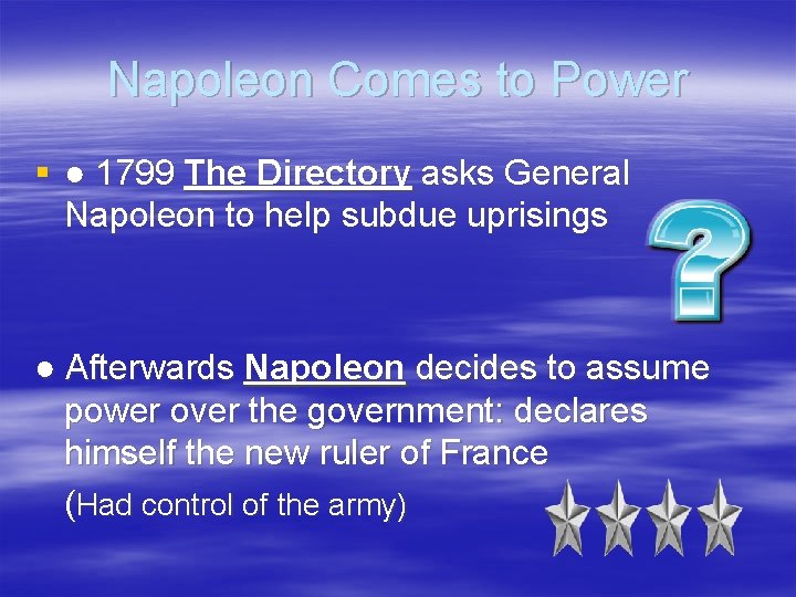 Napoleon Comes to Power § ● 1799 The Directory asks General Napoleon to help