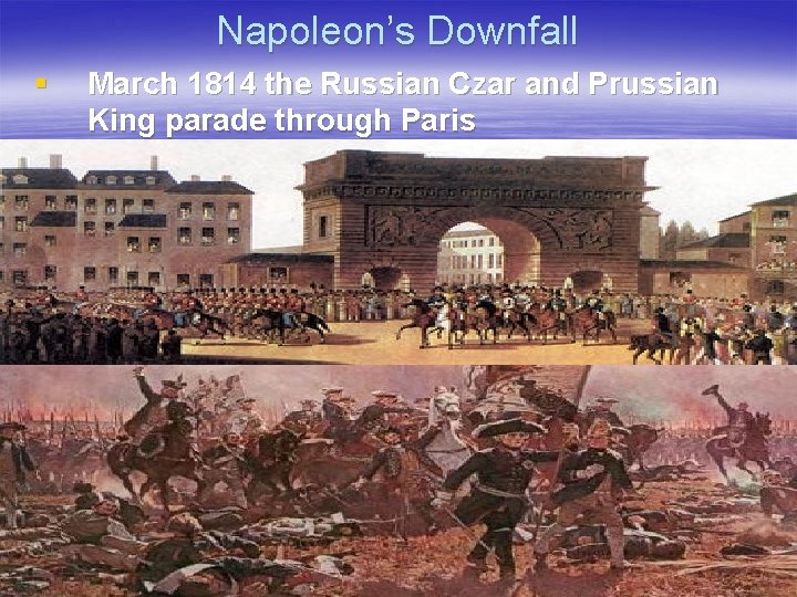 Napoleon’s Downfall § March 1814 the Russian Czar and Prussian King parade through Paris