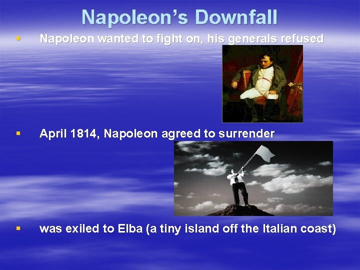 Napoleon’s Downfall § Napoleon wanted to fight on, his generals refused § April 1814,