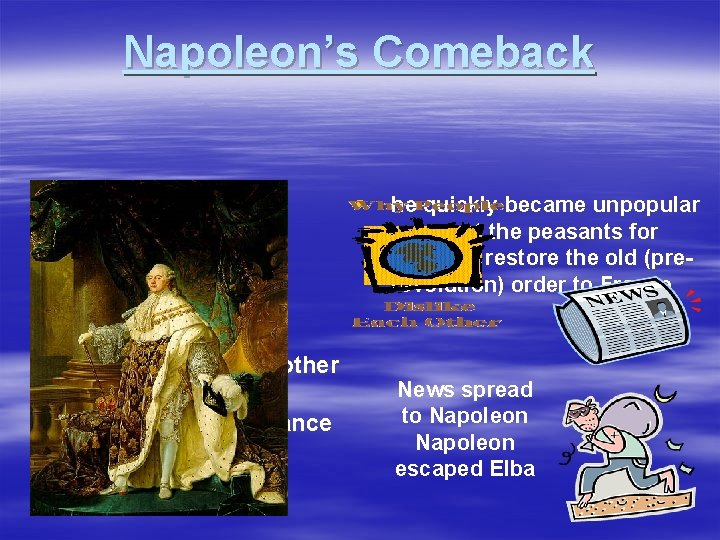 Napoleon’s Comeback § § King Louis XVIII (brother of King Louis XVI) becomes king