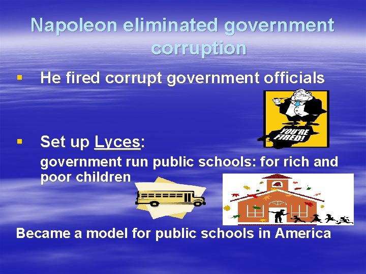 Napoleon eliminated government corruption § He fired corrupt government officials § Set up Lyces: