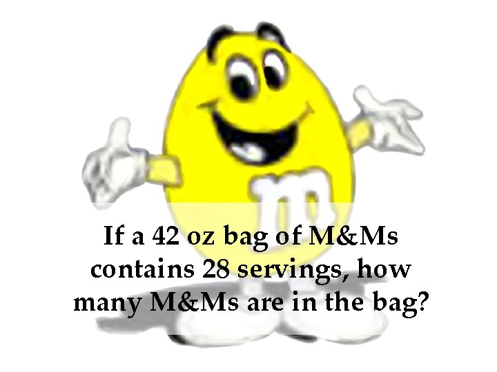 If a 42 oz bag of M&Ms contains 28 servings, how many M&Ms are