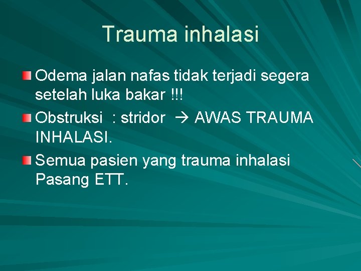 Trauma inhalasi Odema jalan nafas tidak terjadi segera setelah luka bakar !!! Obstruksi :