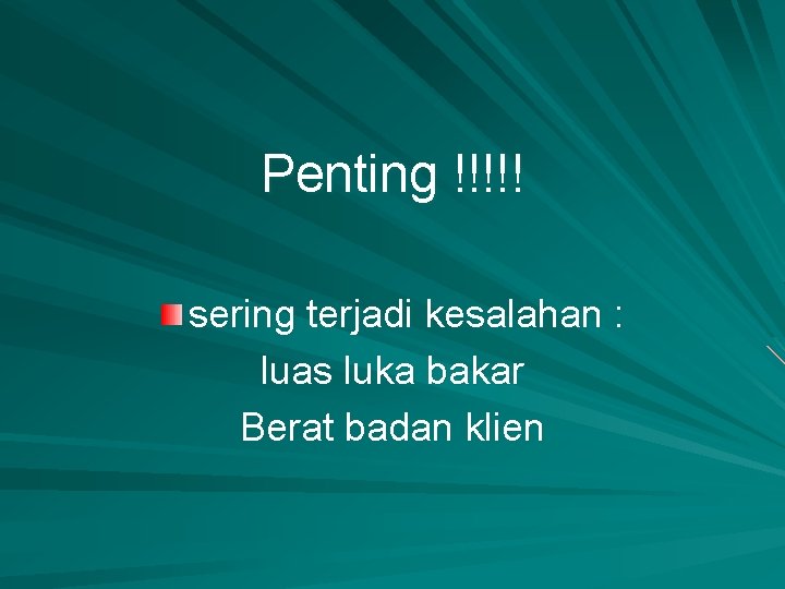Penting !!!!! sering terjadi kesalahan : luas luka bakar Berat badan klien 