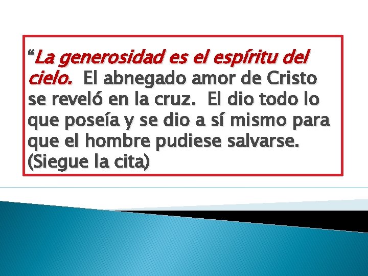  “La generosidad es el espíritu del cielo. El abnegado amor de Cristo se