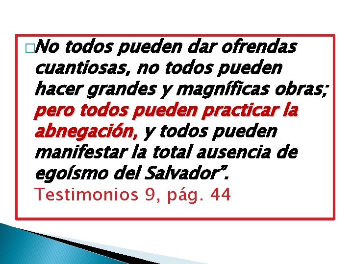 �No todos pueden dar ofrendas cuantiosas, no todos pueden hacer grandes y magníficas obras;