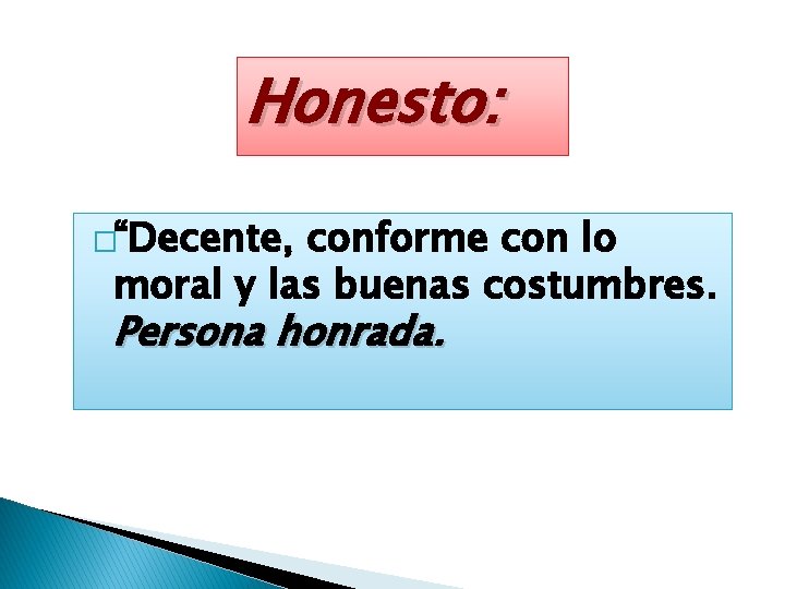 Honesto: �“Decente, conforme con lo moral y las buenas costumbres. Persona honrada. 