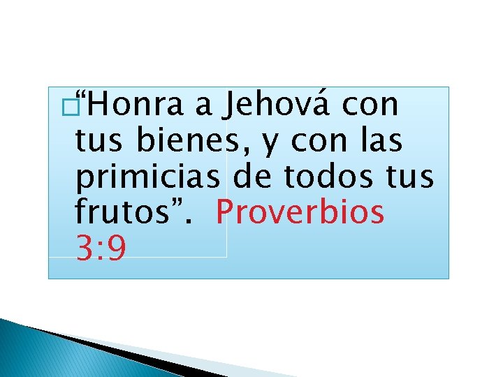 �“Honra a Jehová con tus bienes, y con las primicias de todos tus frutos”.