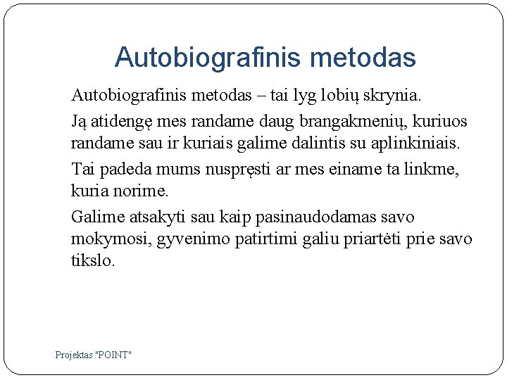 Autobiografinis metodas – tai lyg lobių skrynia. Ją atidengę mes randame daug brangakmenių, kuriuos