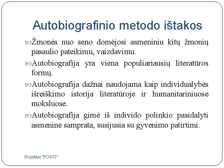 Autobiografinio metodo ištakos Žmonės nuo seno domėjosi asmeniniu kitų žmonių pasaulio pateikimu, vaizdavimu. Autobiografija