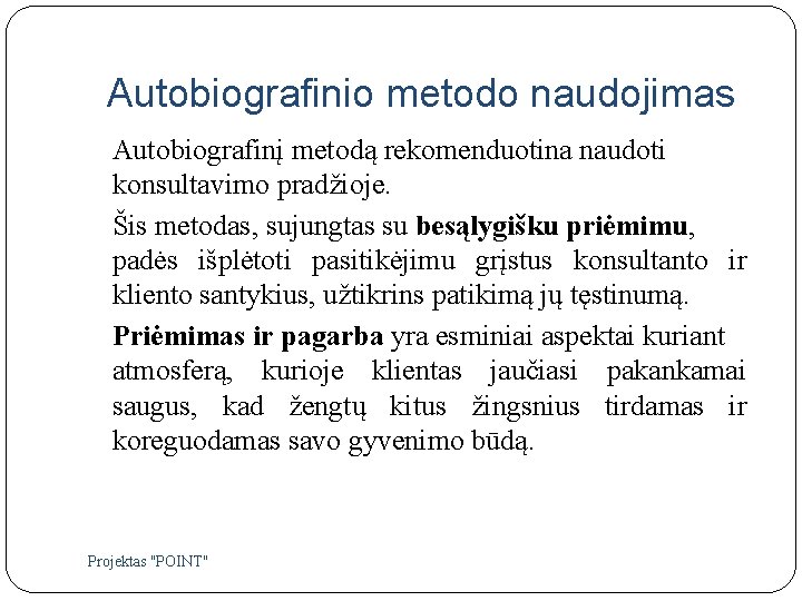 Autobiografinio metodo naudojimas Autobiografinį metodą rekomenduotina naudoti konsultavimo pradžioje. Šis metodas, sujungtas su besąlygišku