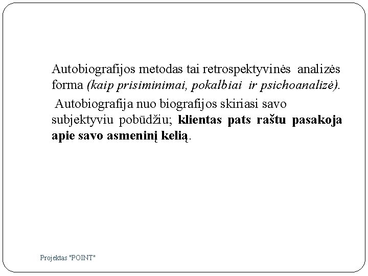 Autobiografijos metodas tai retrospektyvinės analizės forma (kaip prisiminimai, pokalbiai ir psichoanalizė). Autobiografija nuo biografijos