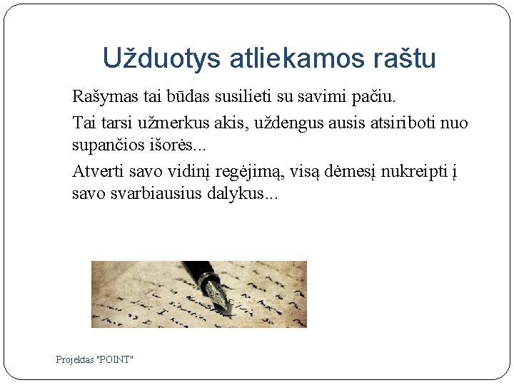 Užduotys atliekamos raštu Rašymas tai būdas susilieti su savimi pačiu. Tai tarsi užmerkus akis,