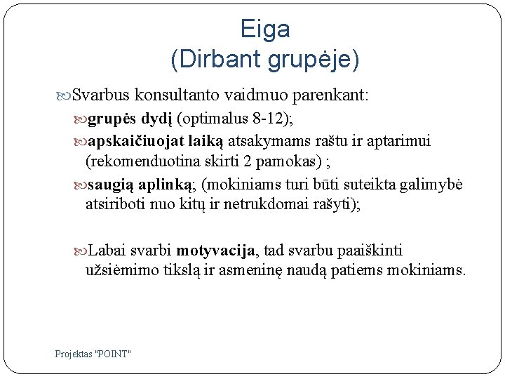 Eiga (Dirbant grupėje) Svarbus konsultanto vaidmuo parenkant: grupės dydį (optimalus 8 -12); apskaičiuojat laiką