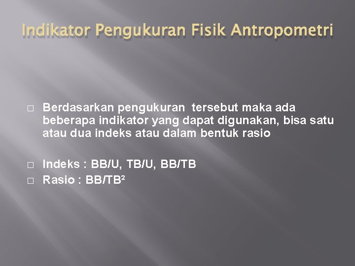 Indikator Pengukuran Fisik Antropometri � Berdasarkan pengukuran tersebut maka ada beberapa indikator yang dapat
