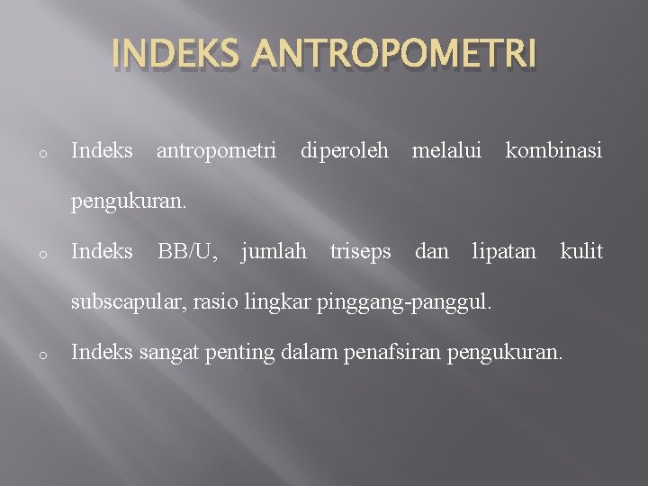 INDEKS ANTROPOMETRI o Indeks antropometri diperoleh melalui kombinasi pengukuran. o Indeks BB/U, jumlah triseps
