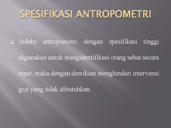 SPESIFIKASI ANTROPOMETRI q Indeks antropometri dengan spesifikasi tinggi digunakan untuk mengidentifikasi orang sehat secara
