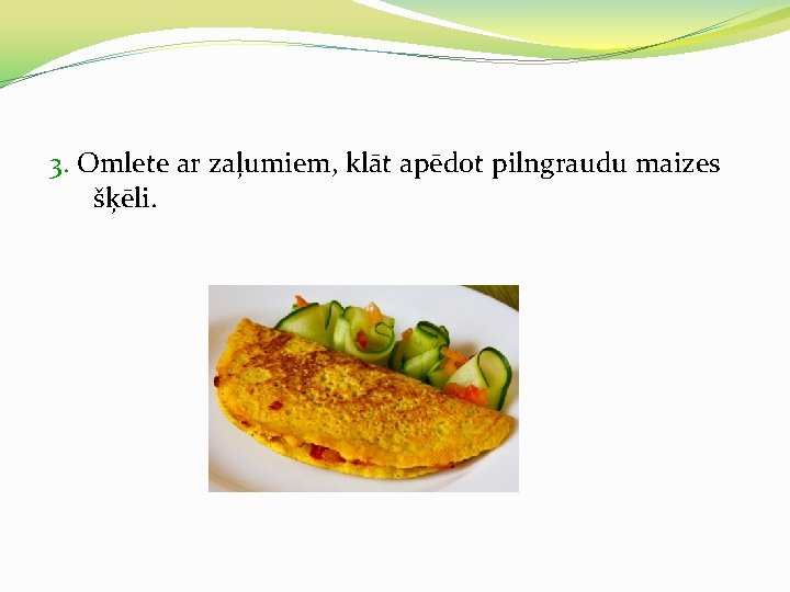 3. Omlete ar zaļumiem, klāt apēdot pilngraudu maizes šķēli. 
