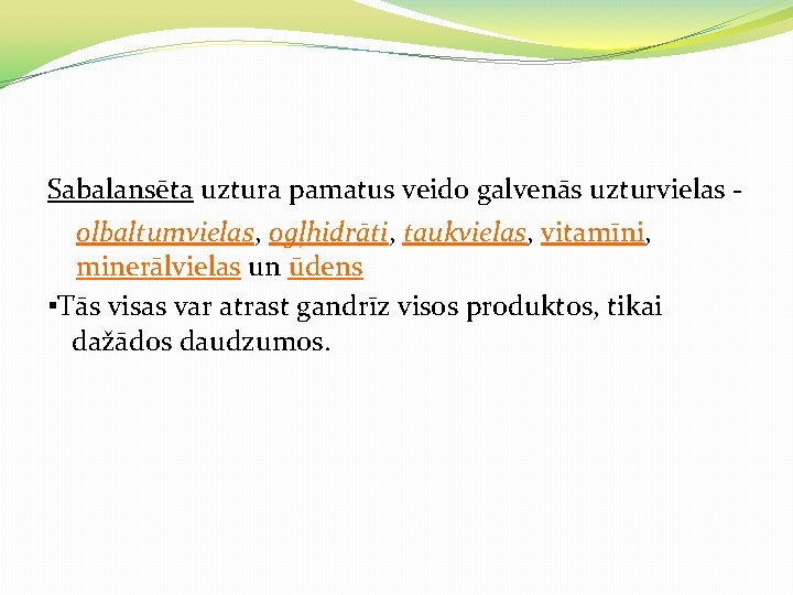 Sabalansēta uztura pamatus veido galvenās uzturvielas olbaltumvielas, ogļhidrāti, taukvielas, vitamīni, minerālvielas un ūdens ▪Tās