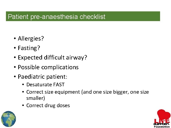 Patient pre-anaesthesia checklist • Allergies? • Fasting? • Expected difficult airway? • Possible complications