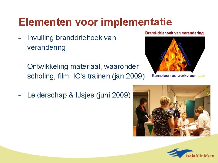 Elementen voor implementatie - Invulling branddriehoek van verandering - Ontwikkeling materiaal, waaronder scholing, film.
