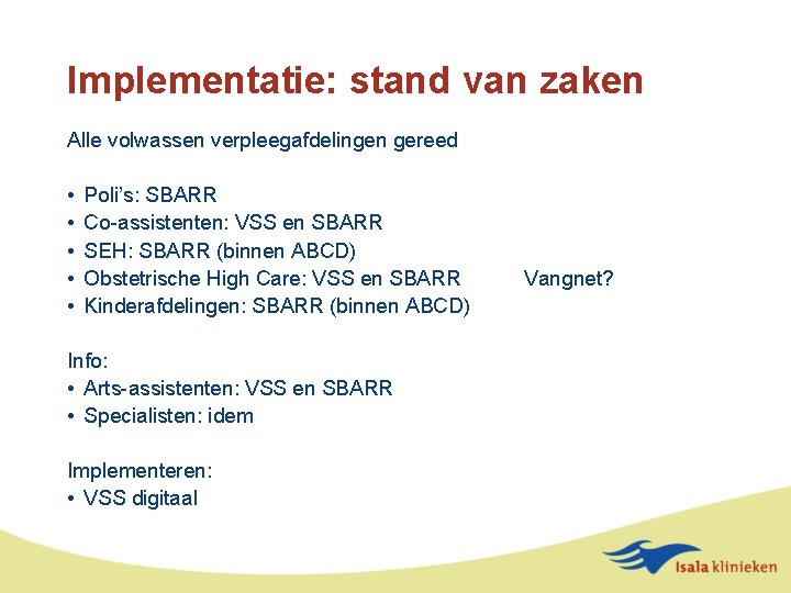 Implementatie: stand van zaken Alle volwassen verpleegafdelingen gereed • • • Poli’s: SBARR Co-assistenten: