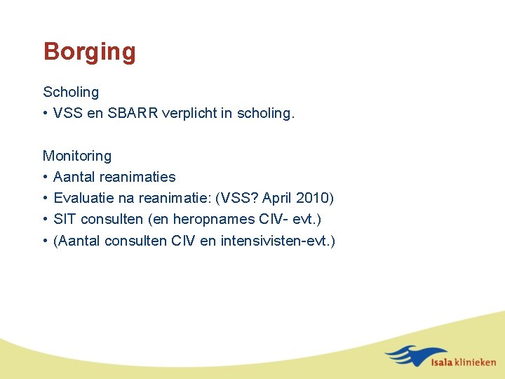 Borging Scholing • VSS en SBARR verplicht in scholing. Monitoring • Aantal reanimaties •