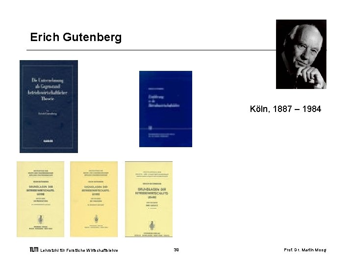 Erich Gutenberg Köln, 1887 – 1984 Lehrstuhl für Forstliche Wirtschaftslehre 39 Prof. Dr. Martin