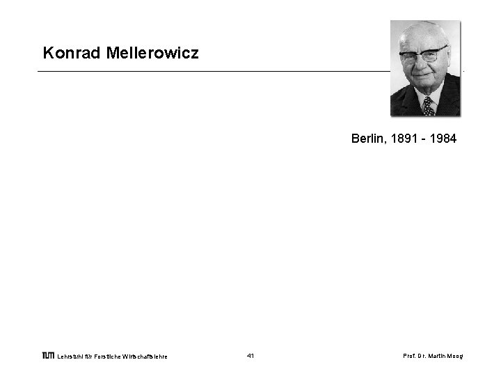 Konrad Mellerowicz Berlin, 1891 - 1984 Lehrstuhl für Forstliche Wirtschaftslehre 41 Prof. Dr. Martin