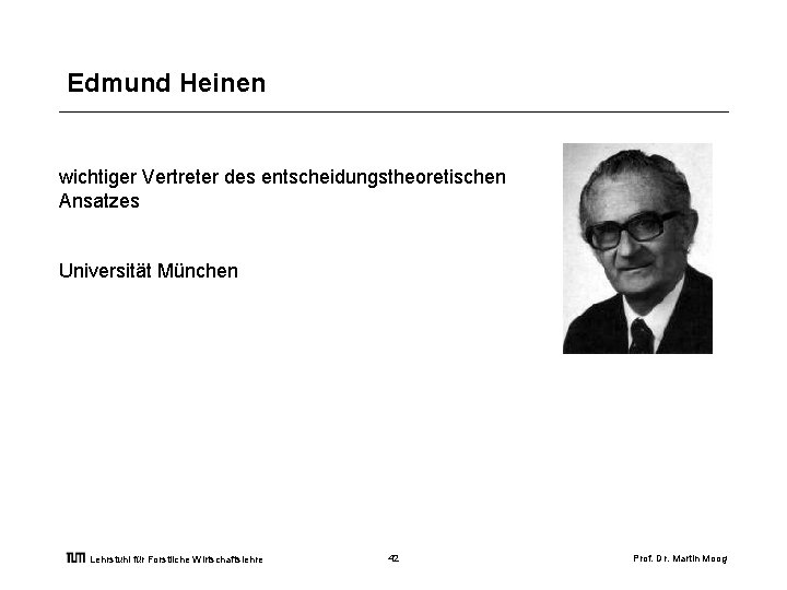 Edmund Heinen wichtiger Vertreter des entscheidungstheoretischen Ansatzes Universität München Lehrstuhl für Forstliche Wirtschaftslehre 42