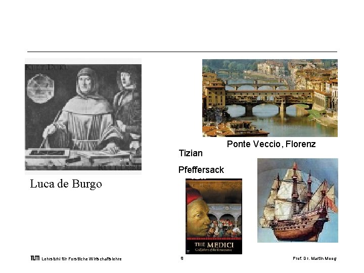 Tizian Ponte Veccio, Florenz Pfeffersack Luca de Burgo Lehrstuhl für Forstliche Wirtschaftslehre 8 Prof.