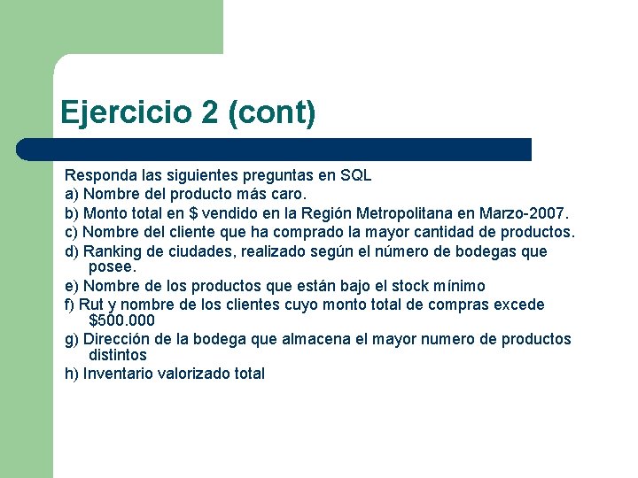 Ejercicio 2 (cont) Responda las siguientes preguntas en SQL a) Nombre del producto más