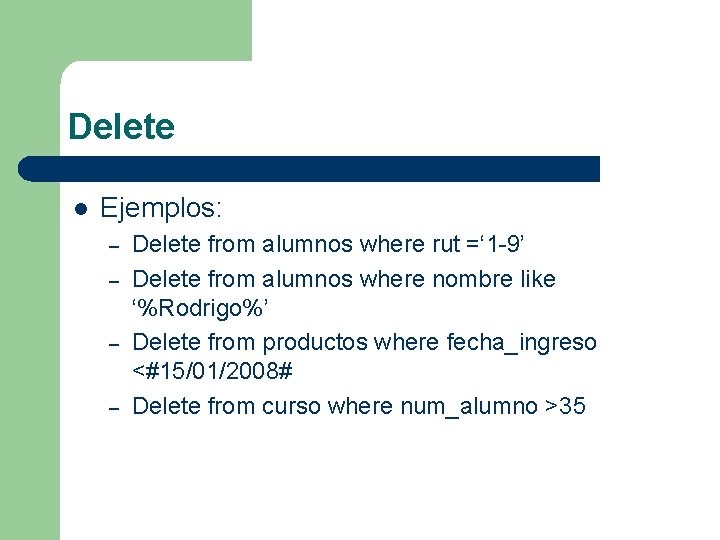 Delete l Ejemplos: – – Delete from alumnos where rut =‘ 1 -9’ Delete