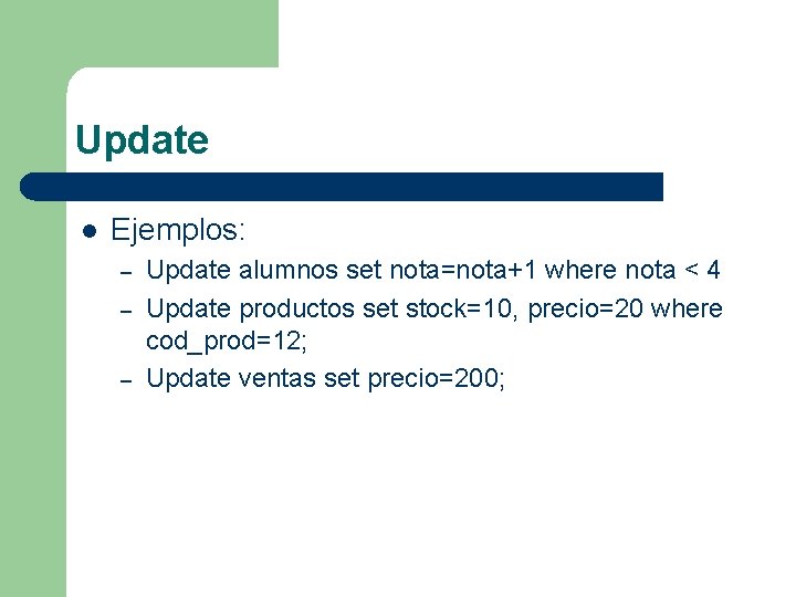 Update l Ejemplos: – – – Update alumnos set nota=nota+1 where nota < 4