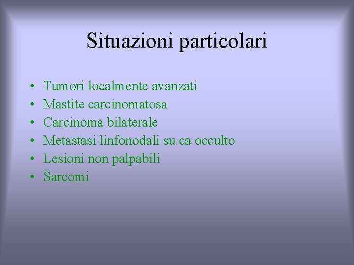 Situazioni particolari • • • Tumori localmente avanzati Mastite carcinomatosa Carcinoma bilaterale Metastasi linfonodali