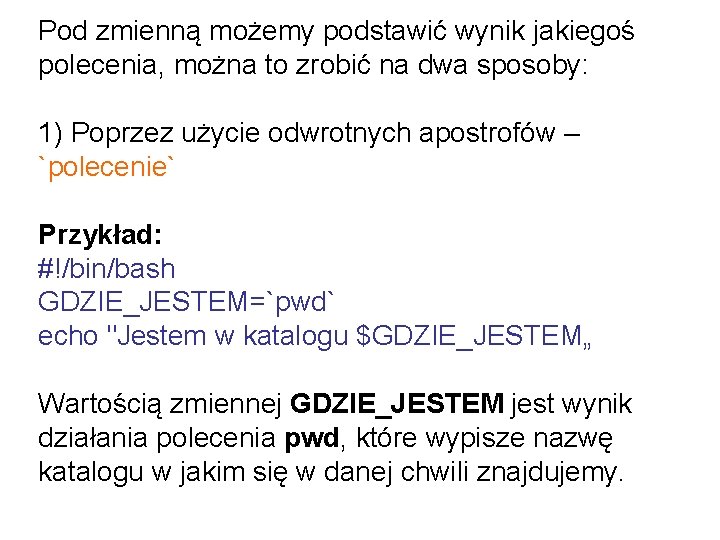 Pod zmienną możemy podstawić wynik jakiegoś polecenia, można to zrobić na dwa sposoby: 1)