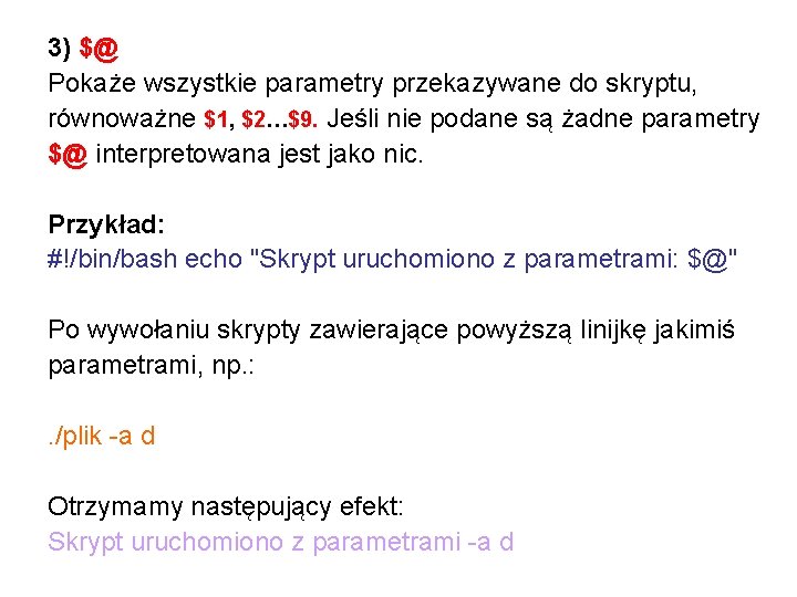 3) $@ Pokaże wszystkie parametry przekazywane do skryptu, równoważne $1, $2…$9. Jeśli nie podane