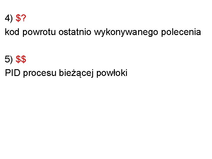 4) $? kod powrotu ostatnio wykonywanego polecenia 5) $$ PID procesu bieżącej powłoki 