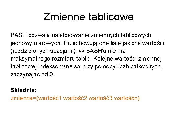 Zmienne tablicowe BASH pozwala na stosowanie zmiennych tablicowych jednowymiarowych. Przechowują one listę jakichś wartości