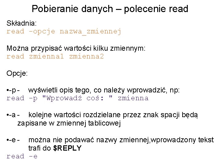 Pobieranie danych – polecenie read Składnia: read -opcje nazwa_zmiennej Można przypisać wartości kilku zmiennym: