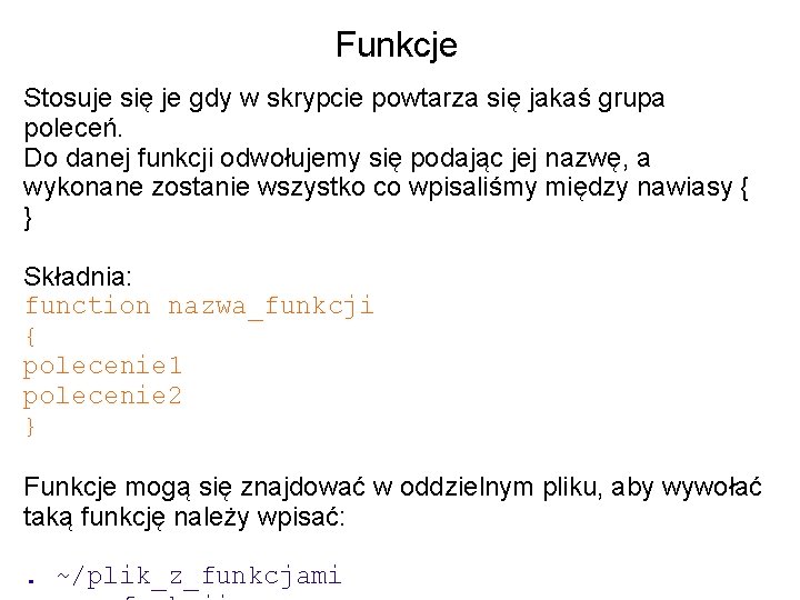 Funkcje Stosuje się je gdy w skrypcie powtarza się jakaś grupa poleceń. Do danej