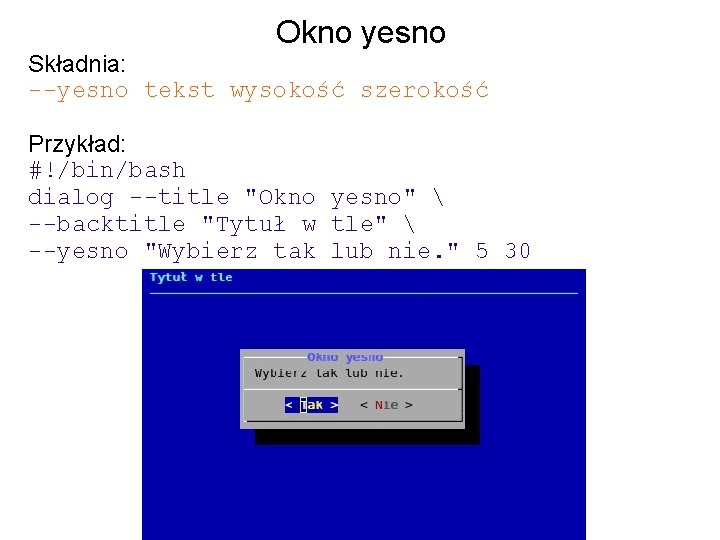 Okno yesno Składnia: --yesno tekst wysokość szerokość Przykład: #!/bin/bash dialog --title "Okno yesno" 