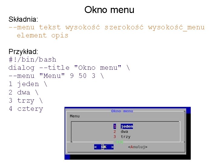 Okno menu Składnia: --menu tekst wysokość szerokość wysokość_menu element opis Przykład: #!/bin/bash dialog --title